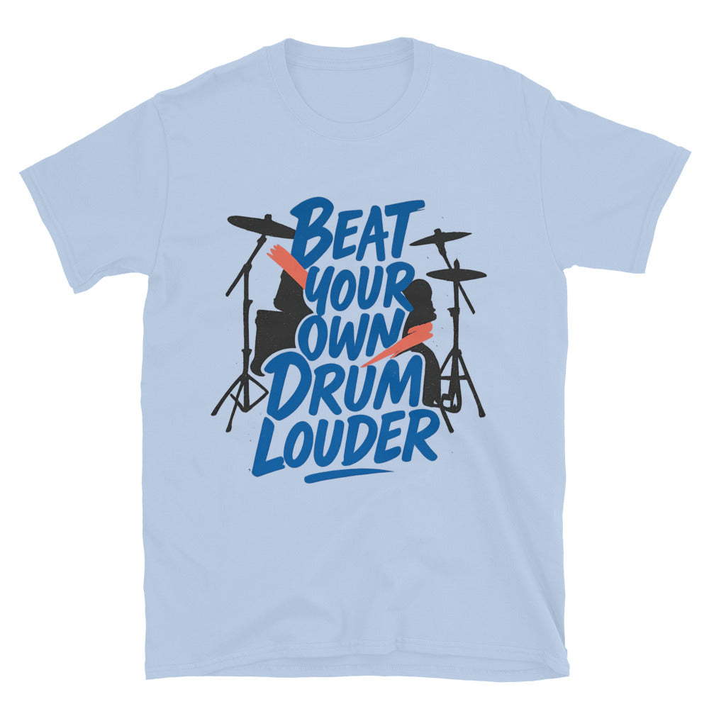 Beat Your Own Drum Louder T-Shirt