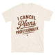 I Cancel Plans Professionally T-Shirt