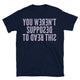 You Weren’t Supposed To Read This T-Shirt