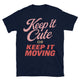 Keep It Cute Or Keep It Moving T-Shirt