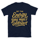 Be The Energy You Want To Attract T-Shirt
