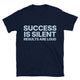 Success Is Silent, Results Are Loud T-Shirt