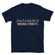 Don’t Wish For It. Work For It T-Shirt