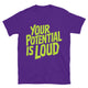 Your Potential Is Loud T-Shirt