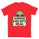 Humans Are Not Real T-Shirt