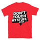 Don’t Touch My Stuff. Ever T-Shirt