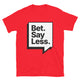 Bet. Say Less T-Shirt