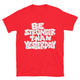 Be Stronger Than Yesterday T-Shirt