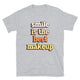Smile Is The Best Makeup T-Shirt
