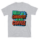 Fueled By Curiosity And Coffee T-Shirt