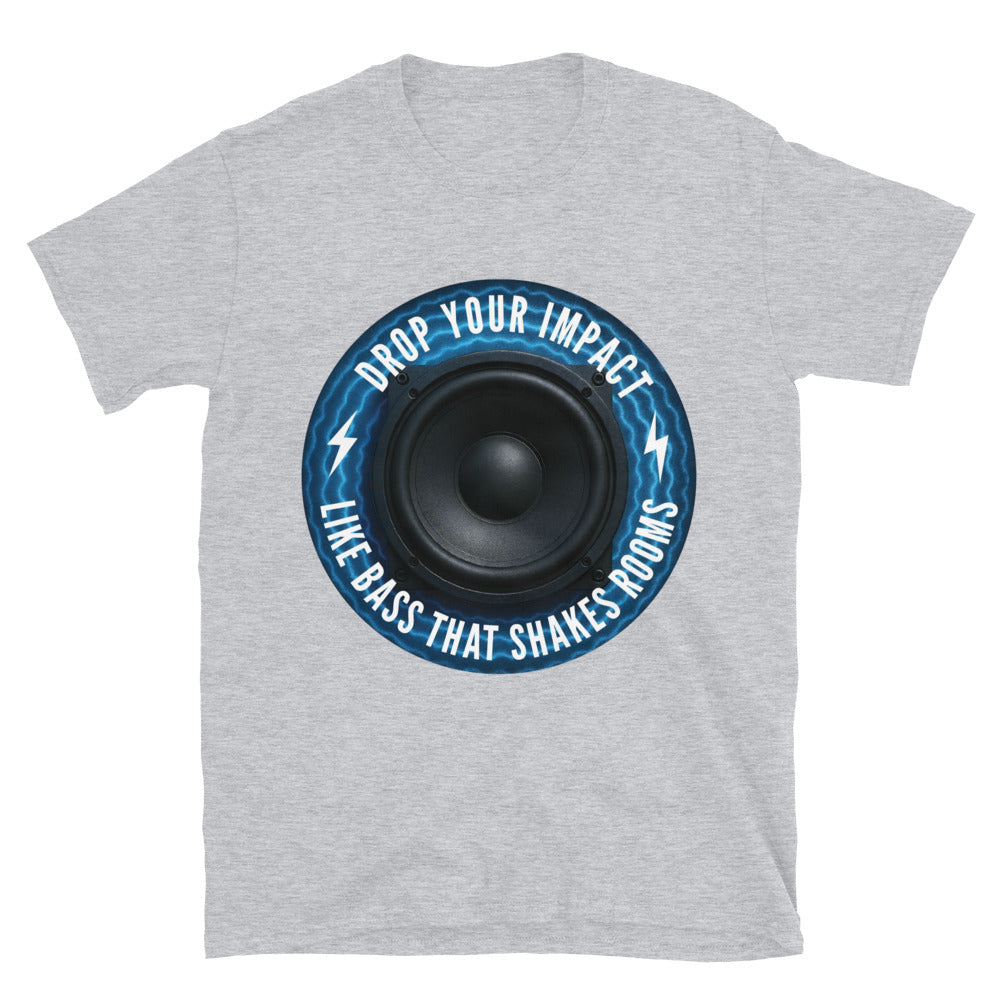 Drop Your Impact Like Bass That Shakes Rooms T-Shirt