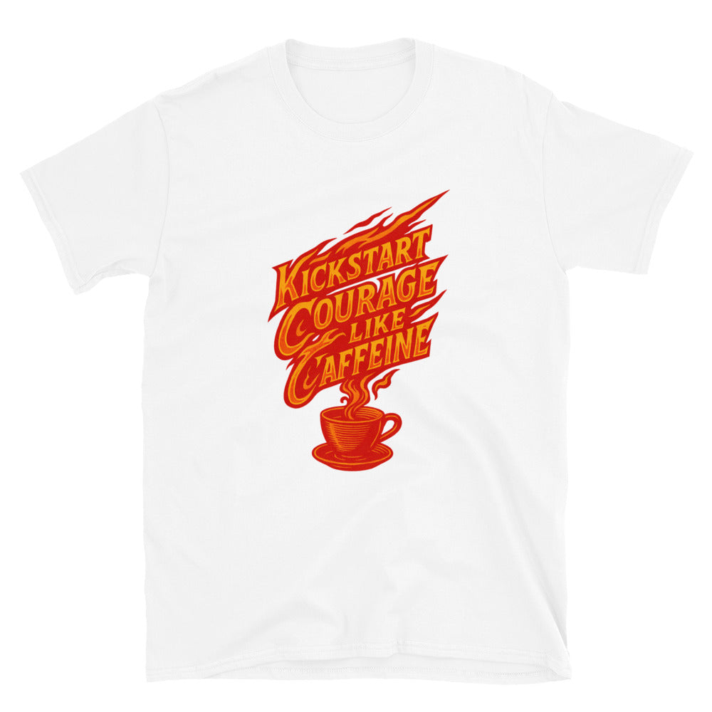 Kickstart Courage Like Caffeine T-Shirt