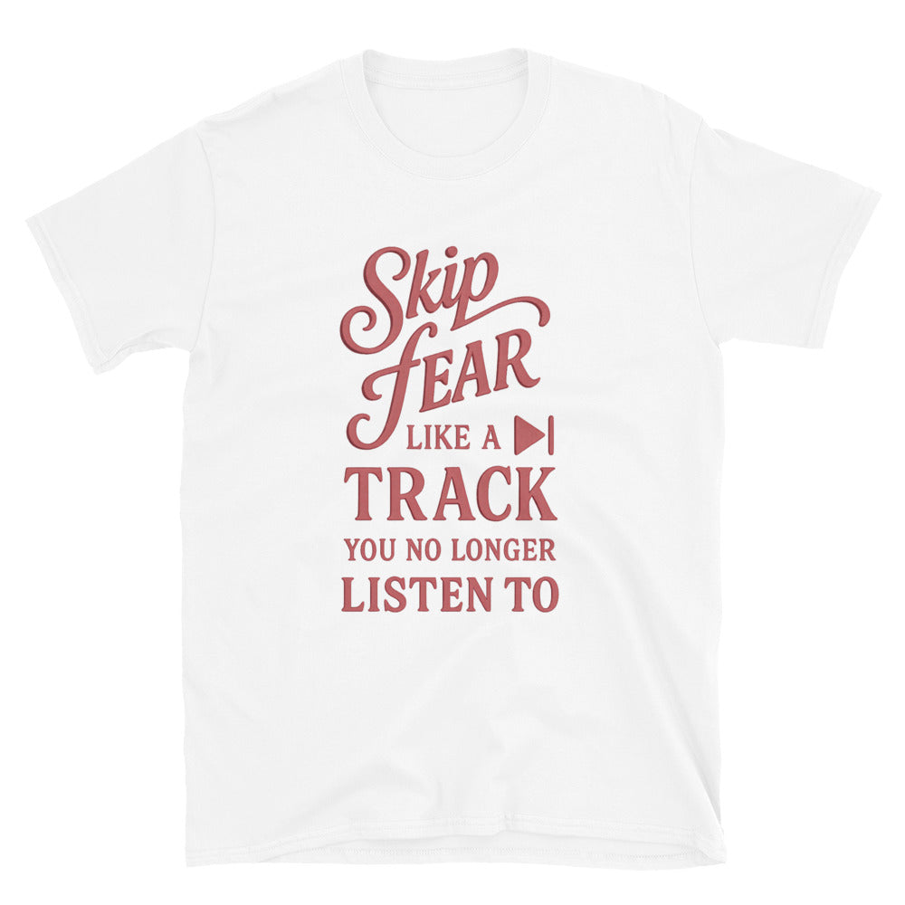 Skip Fear Like A Track You No Longer Listen To T-Shirt