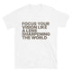 Focus Your Vision Like A Lens Sharpening The World T-Shirt