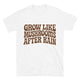 Grow Like Mushrooms After Rain T-Shirt