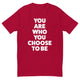 You Are Who You Choose To Be T-Shirt