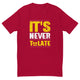 It's Never Too Late T-Shirt